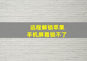 远程解锁苹果手机屏幕锁不了