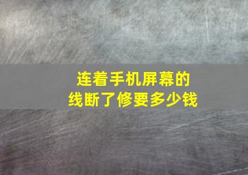 连着手机屏幕的线断了修要多少钱