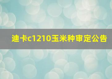 迪卡c1210玉米种审定公告