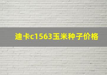 迪卡c1563玉米种子价格