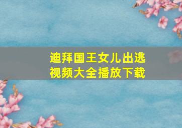 迪拜国王女儿出逃视频大全播放下载