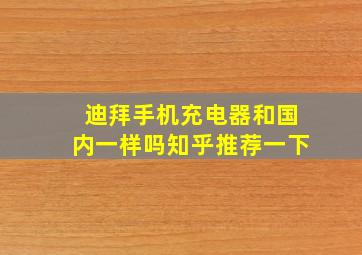 迪拜手机充电器和国内一样吗知乎推荐一下