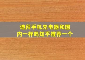 迪拜手机充电器和国内一样吗知乎推荐一个