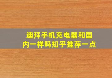 迪拜手机充电器和国内一样吗知乎推荐一点