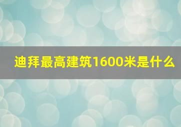 迪拜最高建筑1600米是什么