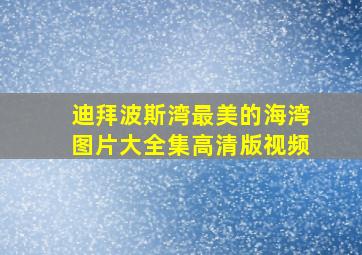 迪拜波斯湾最美的海湾图片大全集高清版视频