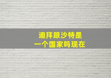 迪拜跟沙特是一个国家吗现在