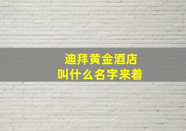 迪拜黄金酒店叫什么名字来着