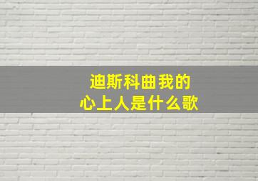 迪斯科曲我的心上人是什么歌