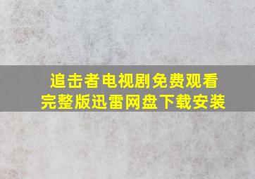 追击者电视剧免费观看完整版迅雷网盘下载安装