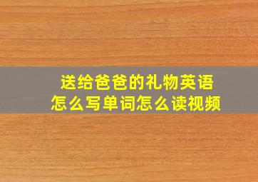 送给爸爸的礼物英语怎么写单词怎么读视频