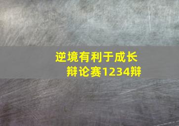 逆境有利于成长辩论赛1234辩