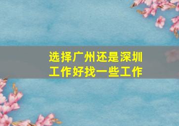 选择广州还是深圳工作好找一些工作