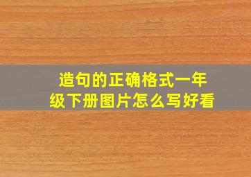 造句的正确格式一年级下册图片怎么写好看