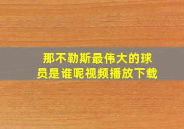 那不勒斯最伟大的球员是谁呢视频播放下载