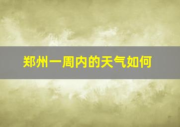 郑州一周内的天气如何