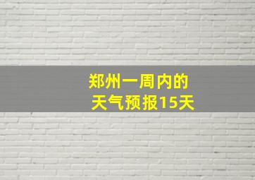 郑州一周内的天气预报15天