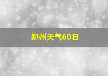 郑州天气60日