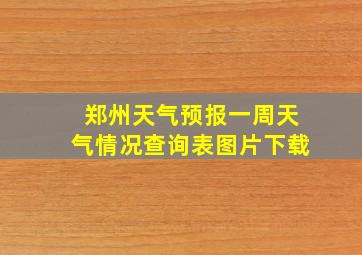 郑州天气预报一周天气情况查询表图片下载