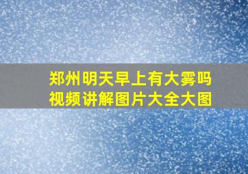 郑州明天早上有大雾吗视频讲解图片大全大图