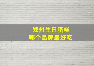 郑州生日蛋糕哪个品牌最好吃