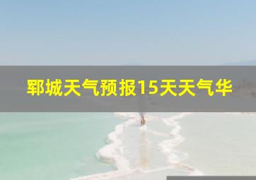 郓城天气预报15天天气华