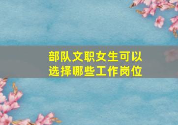 部队文职女生可以选择哪些工作岗位