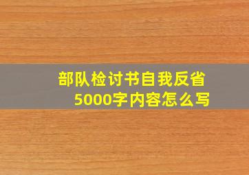 部队检讨书自我反省5000字内容怎么写