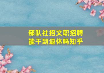 部队社招文职招聘能干到退休吗知乎