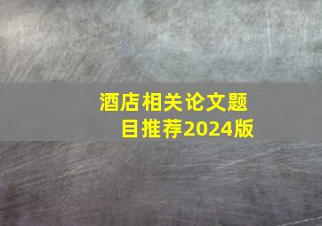 酒店相关论文题目推荐2024版