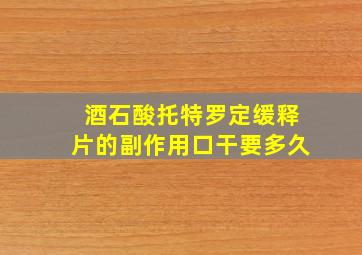 酒石酸托特罗定缓释片的副作用口干要多久