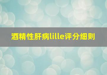 酒精性肝病lille评分细则