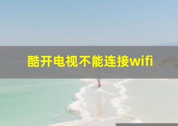 酷开电视不能连接wifi