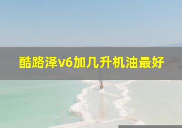 酷路泽v6加几升机油最好