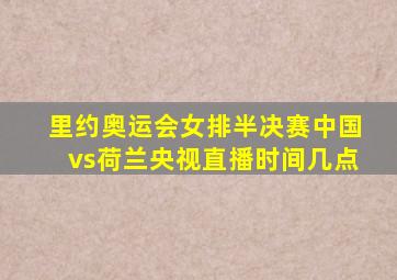 里约奥运会女排半决赛中国vs荷兰央视直播时间几点