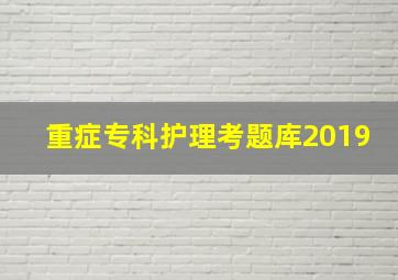 重症专科护理考题库2019