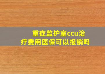 重症监护室ccu治疗费用医保可以报销吗