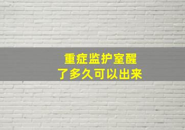 重症监护室醒了多久可以出来