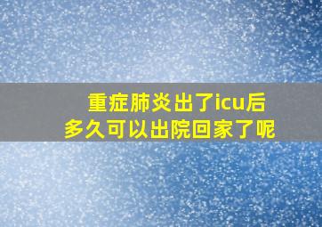 重症肺炎出了icu后多久可以出院回家了呢