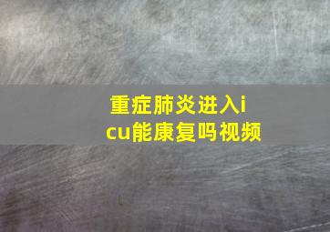 重症肺炎进入icu能康复吗视频