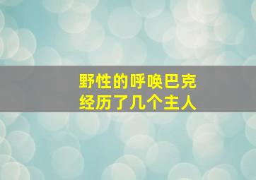 野性的呼唤巴克经历了几个主人