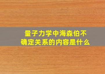 量子力学中海森伯不确定关系的内容是什么