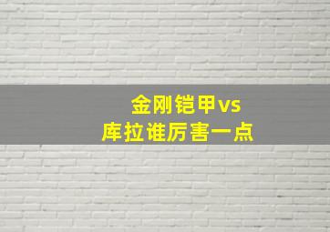 金刚铠甲vs库拉谁厉害一点