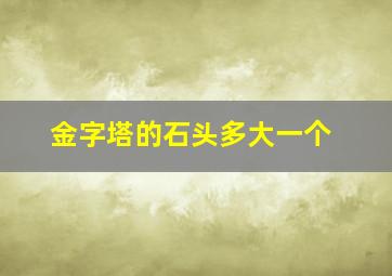 金字塔的石头多大一个