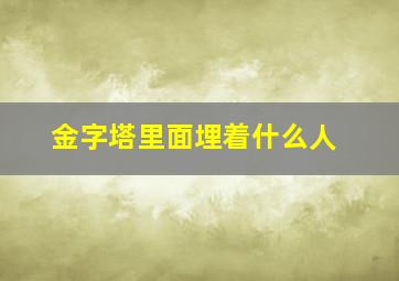 金字塔里面埋着什么人