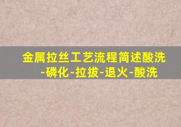 金属拉丝工艺流程简述酸洗-磷化-拉拔-退火-酸洗