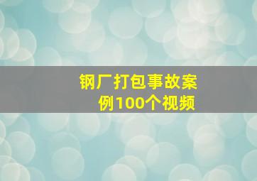 钢厂打包事故案例100个视频