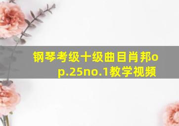 钢琴考级十级曲目肖邦op.25no.1教学视频