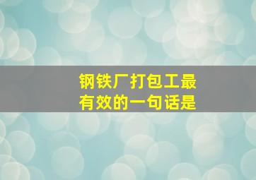 钢铁厂打包工最有效的一句话是