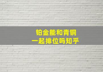 铂金能和青铜一起排位吗知乎